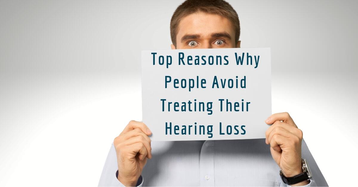 Top Reasons Why People Avoid Treating Their Hearing Loss