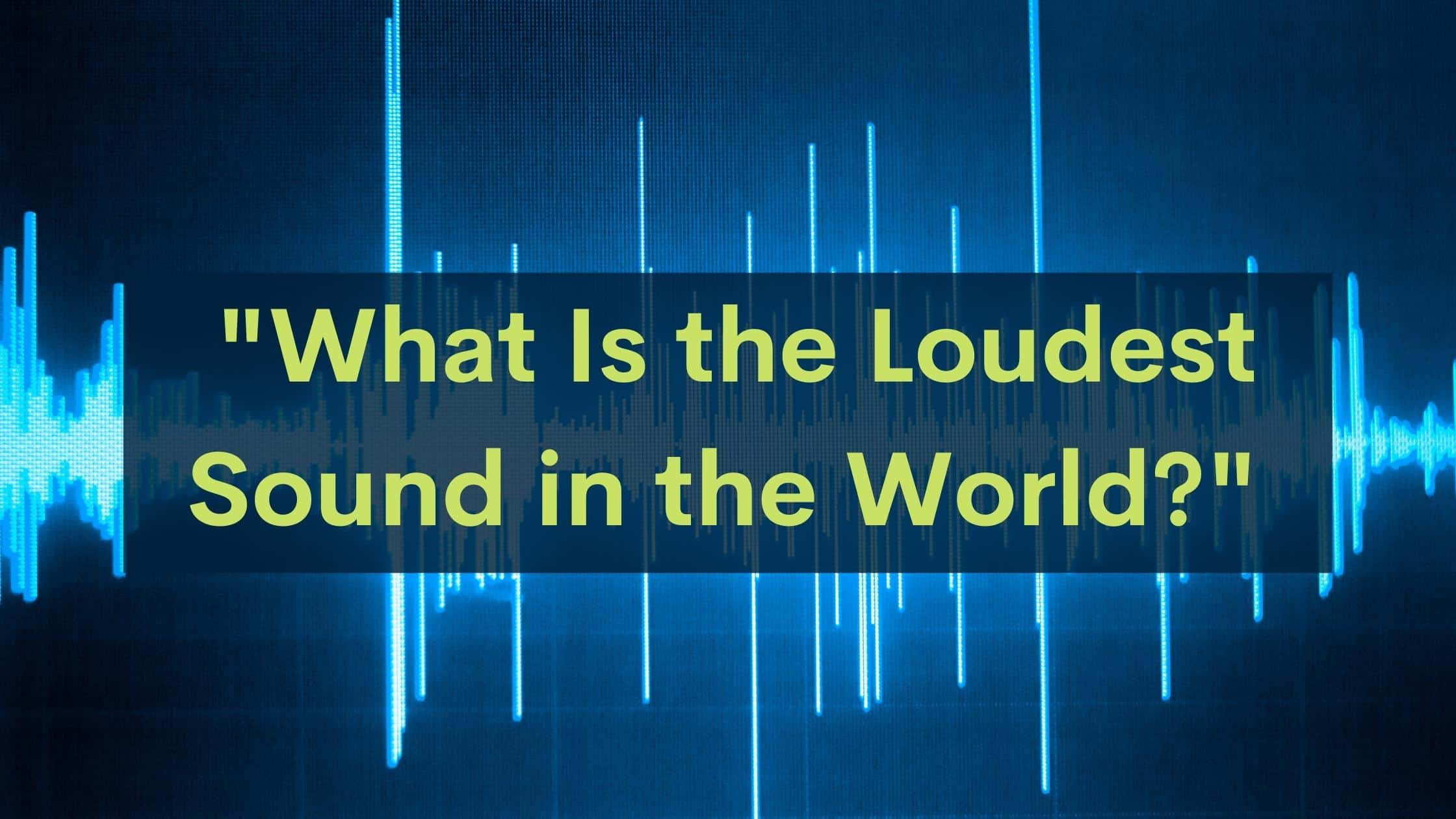 What Is the Loudest Sound in the World?