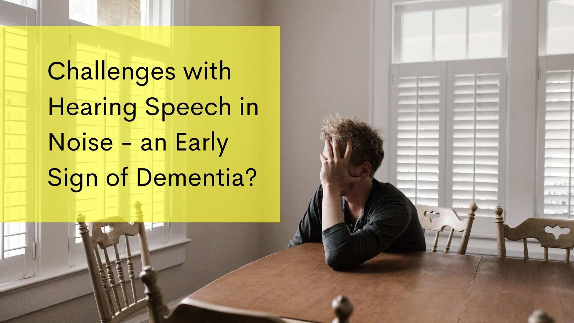 Chanelling With Hearing Speech In Noise an Early Sign Of Dementia